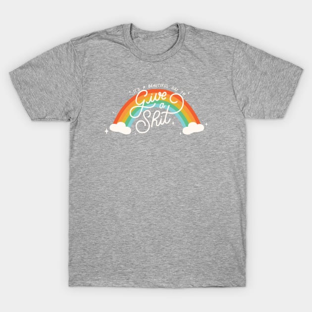 It's A Beautiful Day To Give A Shit T-Shirt by LoverlyPrints